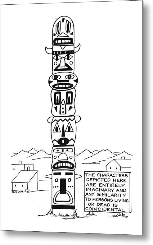 113576 Oso Otto Soglow Totem Pole. Sign About Characters Being Fictitious. About American Americans Any Being Characters Coincidental Dead Depicted Entirely ?ctitious ?lm ?lms Here Imaginary Indian Indians Living Movies Native Persons Pole Poles Reservation Sign Similarity Totem Totems Tribe Metal Print featuring the drawing New Yorker September 9th, 1944 by Otto Soglow