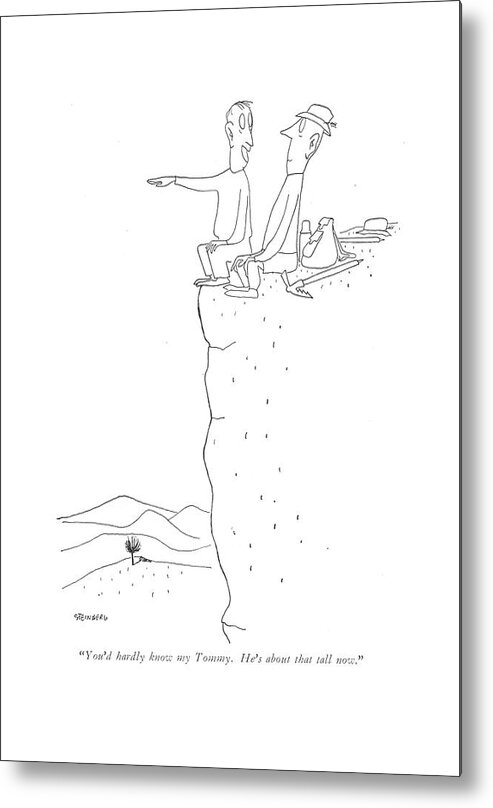 112164 Sst Saul Steinberg Two Men On Edge Of A Cliff. Boy Boys Child Childhood Children Cliff Climb Climbers Climbing Edge Exaggerated Families Family Girl Girls Height Hike Hiker Hikers Hiking Kid Kids Little Men Mountain Mountains Parenting Parents Rearing Two Youth Metal Print featuring the drawing You'd Hardly Know My Tommy. He's About That Tall by Saul Steinberg