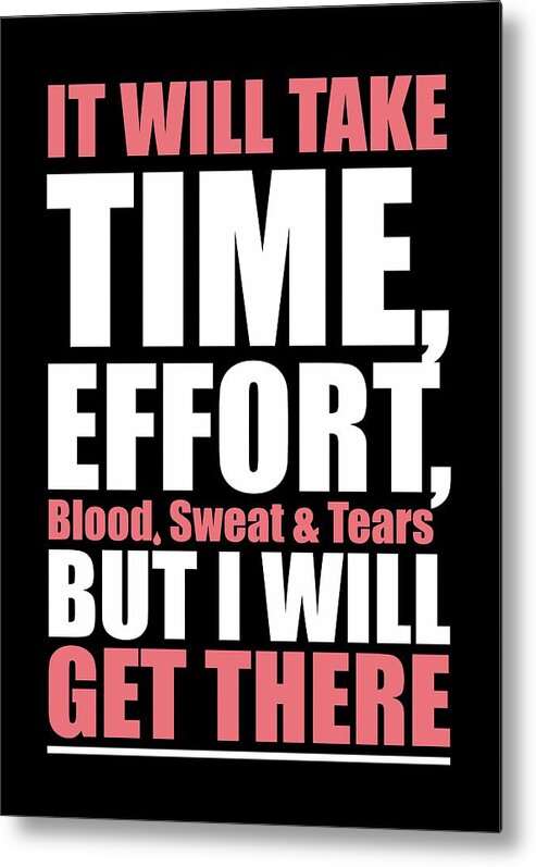 Gym Metal Print featuring the digital art It Will Take Time, Effort, Blood, Sweat Tears But I Will Get There Life Motivational Quotes Poster by Lab No 4