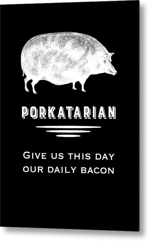 Porkatarian Metal Print featuring the digital art Porkatarian Give us Our Bacon by Antique Images 
