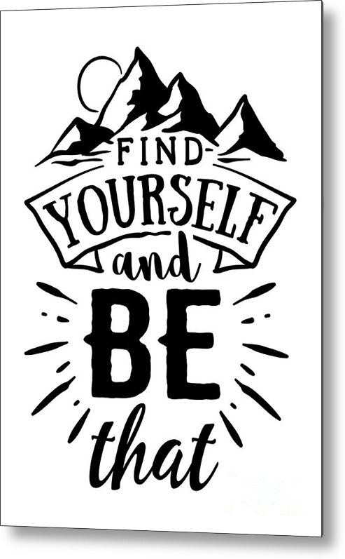 Find Yourself And Be That Inspirational Gift For Motivation Quote Metal  Print by Funny Gift Ideas - Pixels