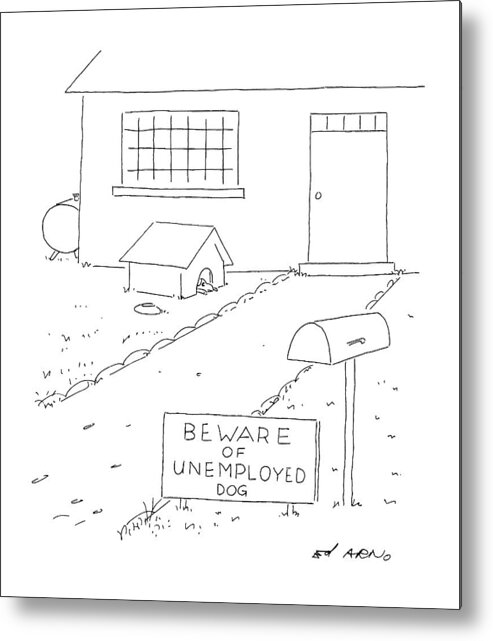 Beware Of Unemployed Dog
(sign In Yard)
Business Metal Print featuring the drawing Beware Of Unemployed Dog by Ed Arno