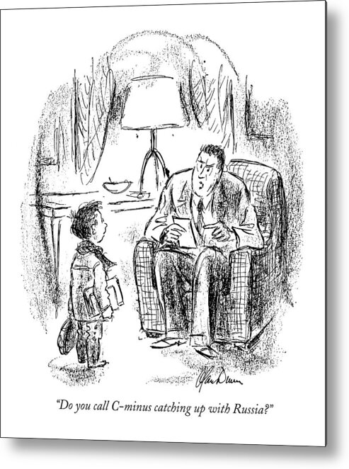 
(angry Father Scolding Schoolboy Son.)
History Metal Print featuring the drawing Do You Call C-minus Catching Up With The Russians? by Alan Dunn