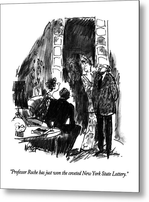 

 Woman Says To Couple As She Introduces Man To Them At Cocktail Party. 
Money Metal Print featuring the drawing Professor Roche Has Just Won The Coveted New York by Robert Weber