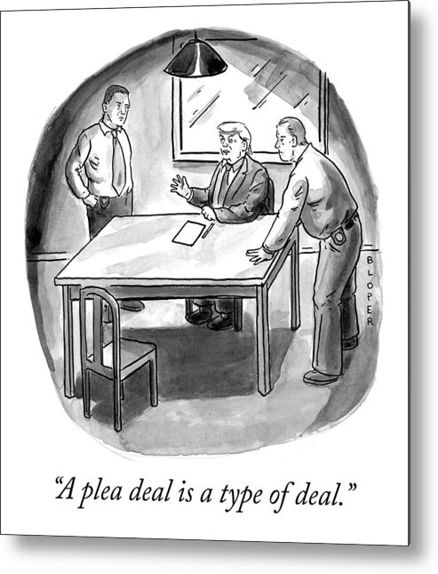 A Plea Deal Is A Type Of Deal. Metal Print featuring the drawing A plea deal is a type of deal by Brendan Loper