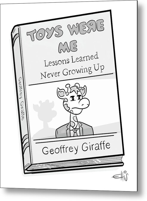 Toys Were Me: Lessons Learned Never Growing Up By Geoffrey Giraffe Metal Print featuring the drawing Toys Were Me Book by Ellis Rosen