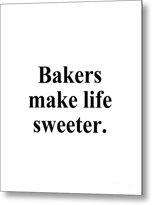Baker Metal Print featuring the digital art Bakers make life sweeter. by Jeff Creation