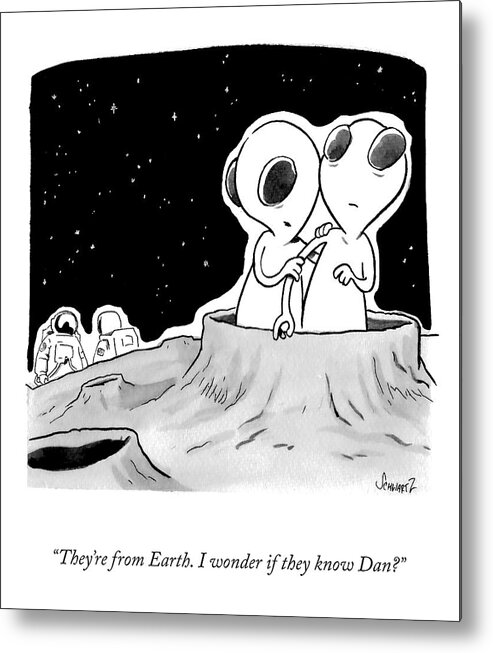 they're From Earth. I Wonder If They Know Dan?� Metal Print featuring the drawing I Wonder If They Know Dan by Benjamin Schwartz