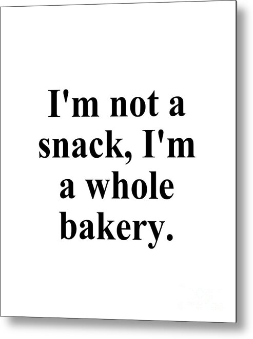 Baker Metal Print featuring the digital art I'm not a snack I'm a whole bakery. by Jeff Creation