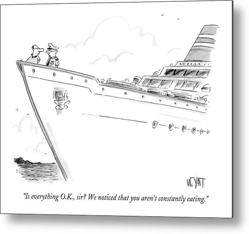 Travel Cuisine Food Problems Vacations Fitness Diet

(cruise Ship Crew Member To Man At Prow Of Cruise Ship.) 122208 Cwe Christopher Weyant Metal Print featuring the drawing Is Everything O.k by Christopher Weyant