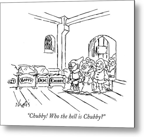 68456 
(one Of The Seven Dwarfs Exclaims As He Walks Into Bedroom And Sees Metal Print featuring the drawing Chubby! Who The Hell Is Chubby? by Sidney Harris