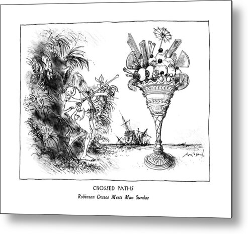 Crossed Paths31005
Robinson Crusoe Meets Man Sundae

Crossed Paths: Robinson Crusoe Meets Man Sundae: Crusoe Confronts A Giant Ice Cream Dish. 
Dessert Metal Print featuring the drawing Crossed Paths
Robinson Crusoe Meets Man Sundae by Ronald Searle