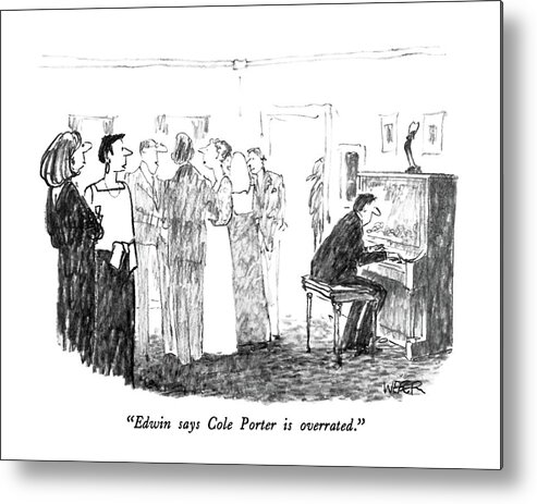 

 One Woman To Another About A Man Playing The Piano At A Cocktail Party. 
Music Metal Print featuring the drawing Edwin Says Cole Porter Is Overrated by Robert Weber