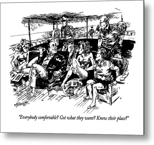 (wealthy Older Man Asks His Guests As They All Lounge On His Yacht)
Leisure Metal Print featuring the drawing Everybody Comfortable? Got What They Want? Know by William Hamilton