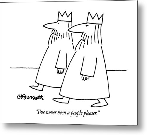 

 One Bearded King Says To Another As They Walk Together. 
Royalty Metal Print featuring the drawing I've Never Been A People Pleaser by Charles Barsotti