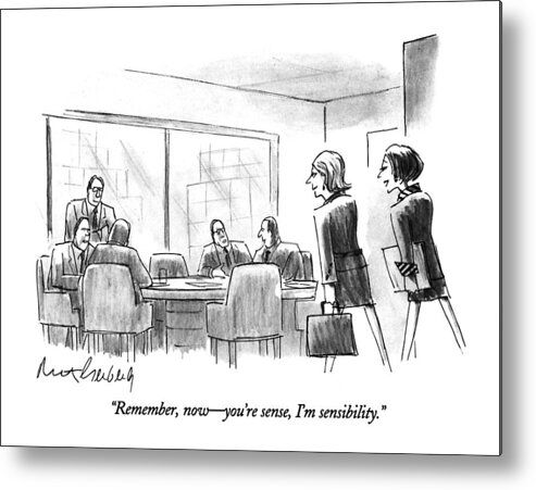 

 One Female Executive To Another As They Enter A Meeting Full Of Male Executives. Refers To The Current Popularity Of Jane Austen. Writers Metal Print featuring the drawing Remember, Now - You're Sense, I'm Sensibility by Mort Gerberg