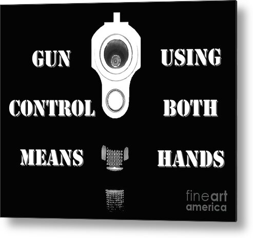 Gun Rights Metal Print featuring the photograph Gun Control Means by Al Powell Photography USA