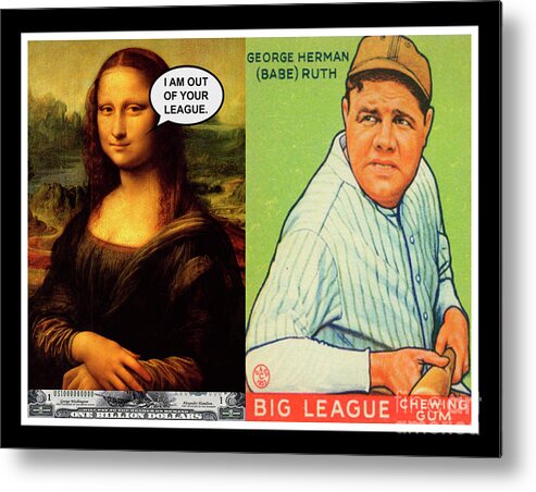 Mona Lisa Metal Print featuring the mixed media Mona Lisa and Babe Ruth - I am Out of Your League - Mixed Media Pop Art Collage Print by Steven Shaver