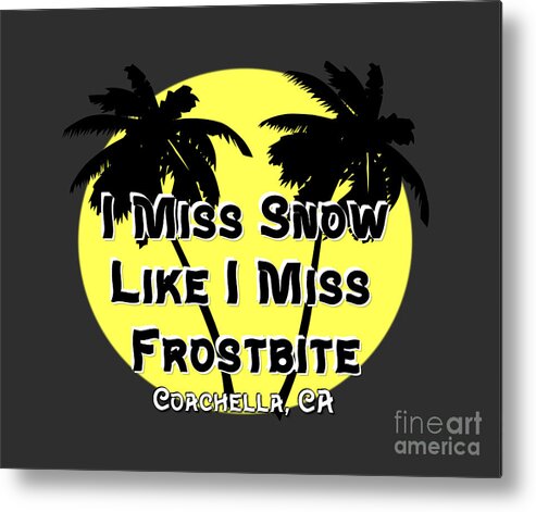 Snow Metal Print featuring the digital art I Miss Snow Like I Miss Frostbite Coachella CA by Colleen Cornelius