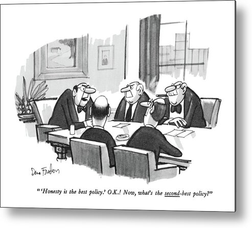 
(c.e.o. Talking To Boardroom Members.)
Business Metal Print featuring the drawing 'honesty Is The Best Policy.' O.k.! Now by Dana Fradon