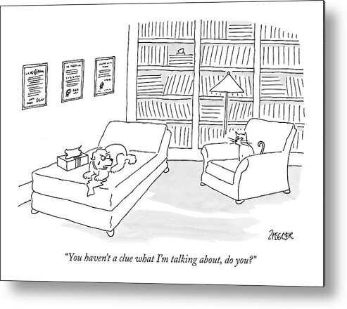 Dogs Talking Problems Cats Communication Language Psychology Therapy

(dog On Couch Crying Metal Print featuring the drawing You Haven't A Clue What I'm Talking by Jack Ziegler