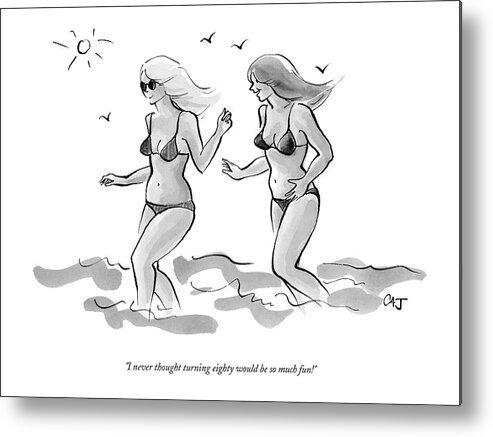 Age Old Fashion Plastic Surgery Medical Modern Life

(two Young Looking Women In Bikinis Frolicking On The Beach.) 122607 Cjo Carolita Johnson Metal Print featuring the drawing I Never Thought Turning Eighty Would Be So Much by Carolita Johnson