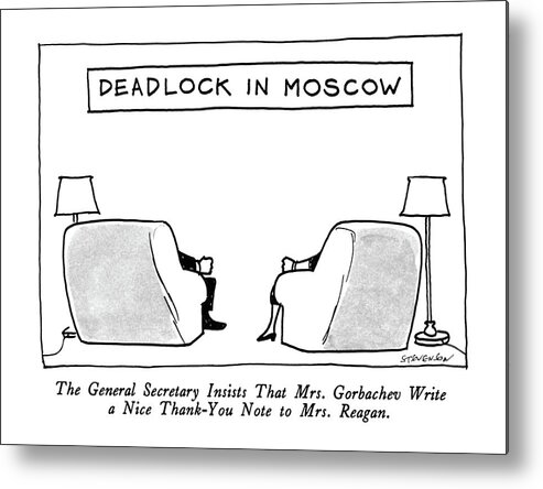 The General Secretary Insists That Mrs. Gorbachev Write A Nice Thank-you Note To Mrs. Reagan.

Deadlock In Moscow. Title. Picture Shows The Backs Of Two Armchairs With Fisted Occupant's Arms On Arm Rests. Refers To Frosty Relations Between The Two First Ladies. - 
Relationships Metal Print featuring the drawing Deadlock In Moscow
The General Secretary Insists by James Stevenson