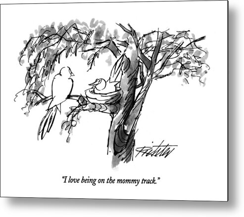 (bird In A Nest On A Tree Branch Says To Another)'
Animals Metal Print featuring the drawing I Love Being On The Mommy Track by Mischa Richter
