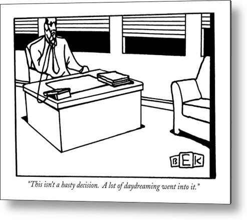 
(man At Desk On Telephone.) Business Metal Print featuring the drawing This Isn't A Hasty Decision. A Lot by Bruce Eric Kaplan