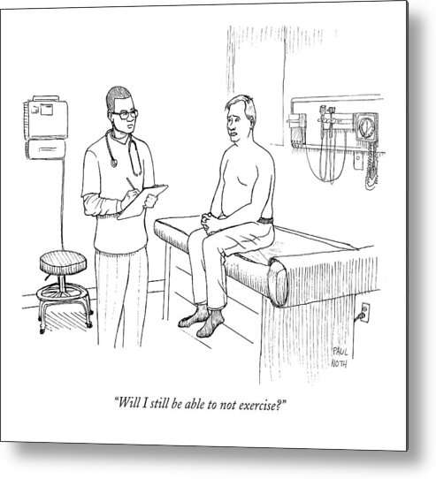 Doctors Metal Print featuring the drawing Will I Still Be Able To Not Exercise? by Paul Noth
