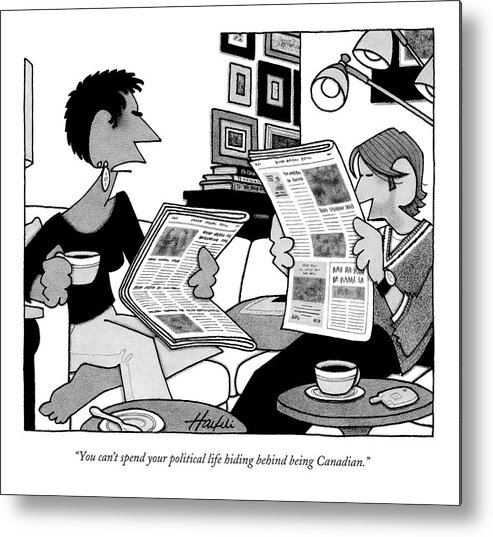 You Can't Spend Your Political Life Hiding Behind Being Canadian. Metal Print featuring the drawing You Can't Spend Your Political Life Hiding by William Haefeli