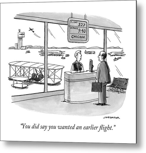 You Did Say You Wanted An Earlier Flight. Metal Print featuring the drawing A Man Speaks To An Airport Attendant by Joe Dator