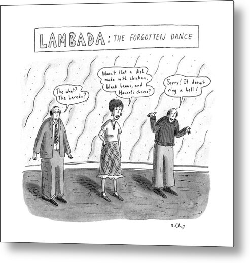 
Title: Lambada: The Forgotten Dance. Three People Shrug And Say Metal Print featuring the drawing Lambada:the Forgotten Dance by Roz Chast