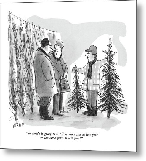 
(wife To Husband As They Select A Christmas Tree.)
Consumerism Metal Print featuring the drawing So What's It Going To Be? The Same Size As Last by Frank Modell