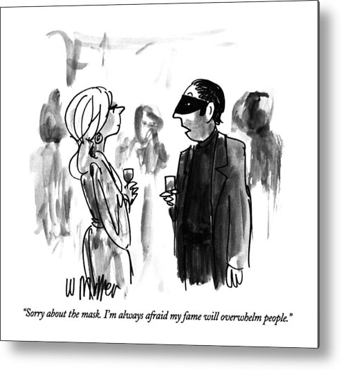 

 Masked Man Says To Woman At Cocktail Party. Vanity Metal Print featuring the drawing Sorry About The Mask. I'm Always Afraid My Fame by Warren Miller