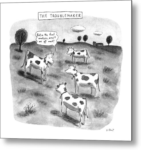 No Caption
Title: The Troublemaker. Cow Says To A Group Of Other Cows In A Field Metal Print featuring the drawing The Troublemaker by Roz Chast