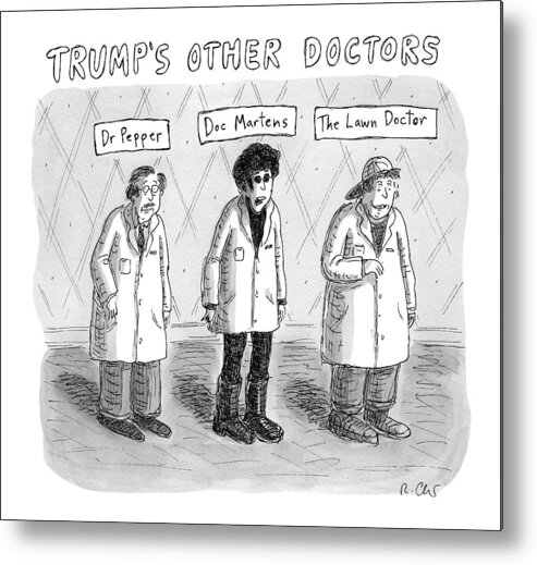 #condenastnewyorkercartoon Metal Print featuring the drawing Trump's Other Doctors by Roz Chast
