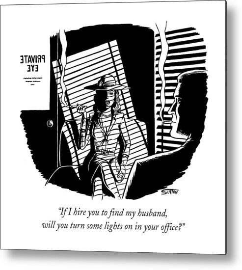 Film Noir Metal Print featuring the drawing If I Hire You To Find My Husband by Ward Sutton