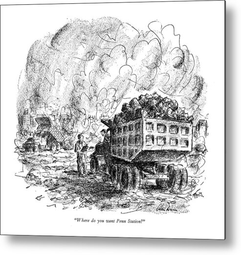 
(full Dump-truck At Wreckage Yard Metal Print featuring the drawing Where Do You Want Penn Station? by Alan Dunn