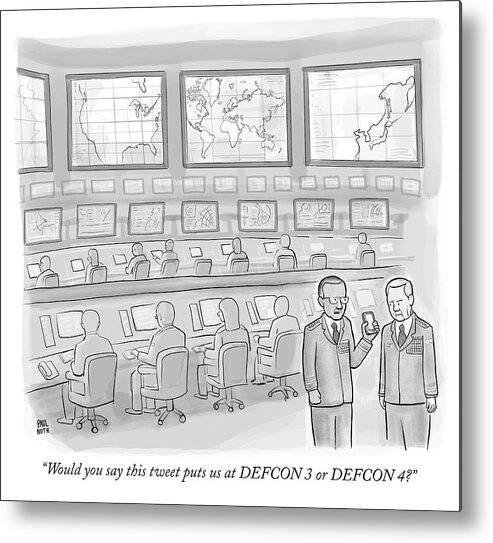 would You Say This Tweet Puts Us At Defcon 3 Or Defcon 4? Metal Print featuring the drawing Would you say this tweet puts us at DEFCON 3 by Paul Noth