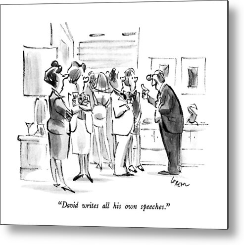 

 Two Women Talk About Man Who Is Pontificating To Couple At Cocktail Party. 
Speeches Metal Print featuring the drawing David Writes All His Own Speeches by Lee Lorenz