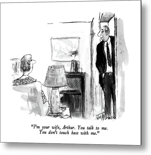

 Woman Sitting In Livingroom To Husband Standing In Doorway. Marriage Metal Print featuring the drawing I'm Your Wife by Joseph Mirachi