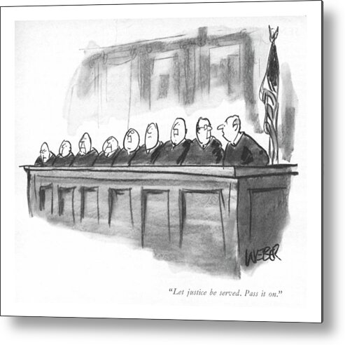 80616 Rwe Robert Weber (row Of Judges. One Whispers To The One Seated Next To Him.) Children's Court Courthouse Courtroom Distort Distortion Funny Game Incompetent Judge Judges Judicial Justices Law Lawyers Legal Message Next One Ridiculous Row Seated Silly Supreme System Telephone Trial Whispers Metal Print featuring the drawing Let Justice Be Served. Pass It On by Robert Weber