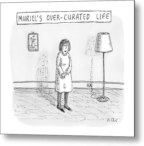 Captionless Muriel Metal Print featuring the drawing Muriel's Over-curated Life A Woman Stands by Roz Chast