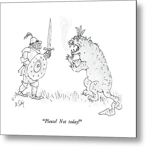 

 Dragon To Knight Who Is Attacking Him With A Sword. 
Illness Metal Print featuring the drawing Please! Not Today! by William Steig