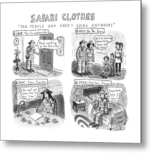 No Caption
Title: Safari Clothes. Four Panels Show People Wearing Safari Clothing-- Examples Include #1808: The Errandmeister Metal Print featuring the drawing Safari Clothes For People Who Aren't Going by Roz Chast