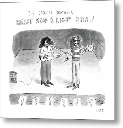 
The Spencer Brothers: Heavy Wood Or Light Metal? Two Rock Stars Stand On A Stage. 

The Spencer Brothers: Heavy Wood Or Light Metal? Two Rock Stars Stand On A Stage. 
Music Metal Print featuring the drawing The Spencer Brothers
Heavy Wood Or Light Metal by Roz Chast