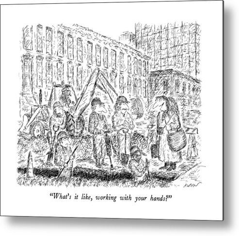

 Woman Speaks To Construction Workers In Street. 
Labor Metal Print featuring the drawing What's It Like by Edward Koren