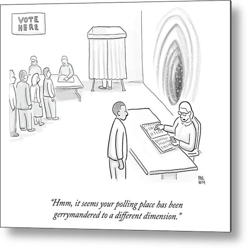 Hmm Metal Print featuring the drawing Your Polling Place Has Been Gerrymandered by Paul Noth