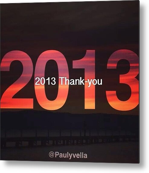  Metal Print featuring the photograph 2013 Sure Has Been An Amazing Year!!! by Pauly Vella